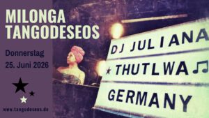 25.06. Milonga Tangodeseos mit DJ Juliana & Workshop: Soltadas!